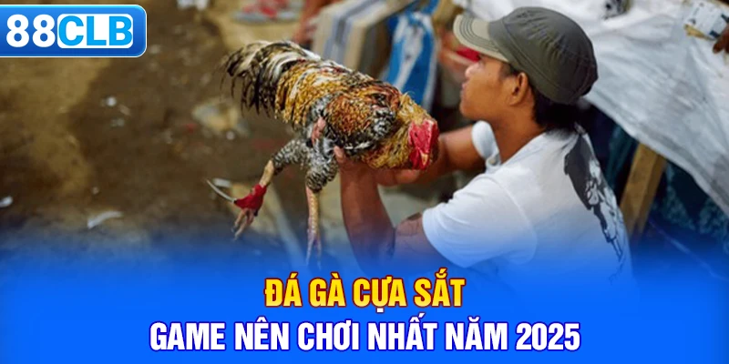 Đá gà Cựa Sắt - game nên chơi nhất năm 2025