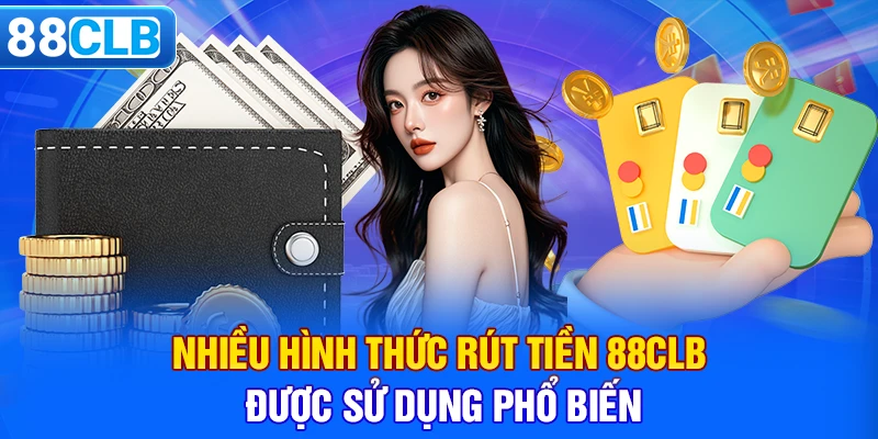 Nhiều hình thức rút tiền 88CLB được sử dụng phổ biến