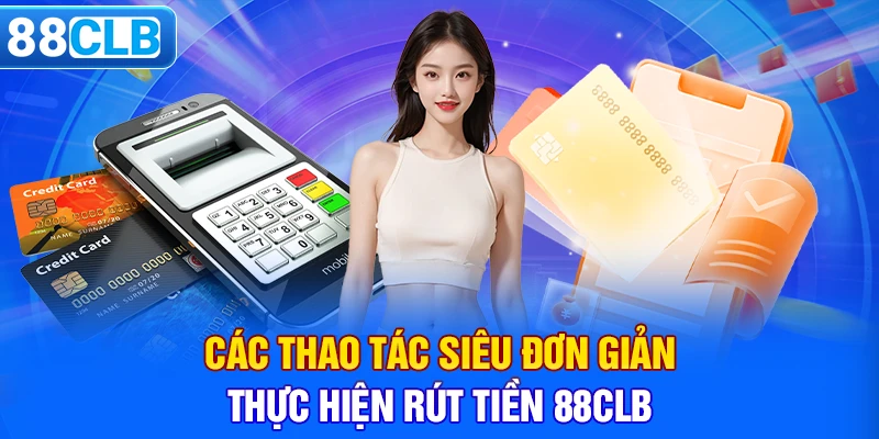 Các thao tác siêu đơn giản thực hiện rút tiền 88CLB