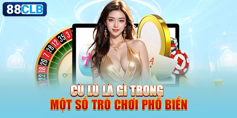 Cù Lũ Là Gì? Bí Quyết Đỉnh Cao Giành Lợi Thế Khi Chơi Bài 2 Cù Lũ là gì trong một số trò chơi phổ biến