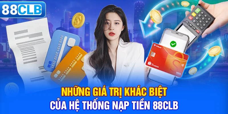 Những giá trị khác biệt của hệ thống nạp tiền 88CLB