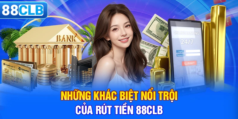 Những khác biệt nổi trội của rút tiền 88CLB