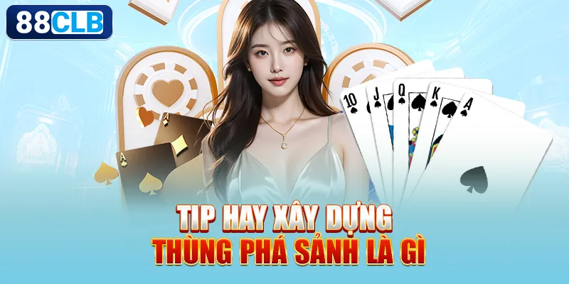 Tip hay xây dựng thùng phá sảnh là gì