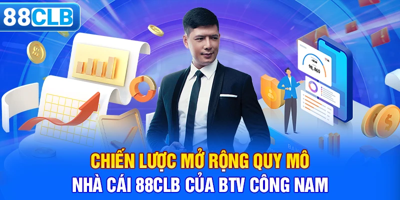 Chiến lược mở rộng quy mô nhà cái 88CLB của BTV Công Nam