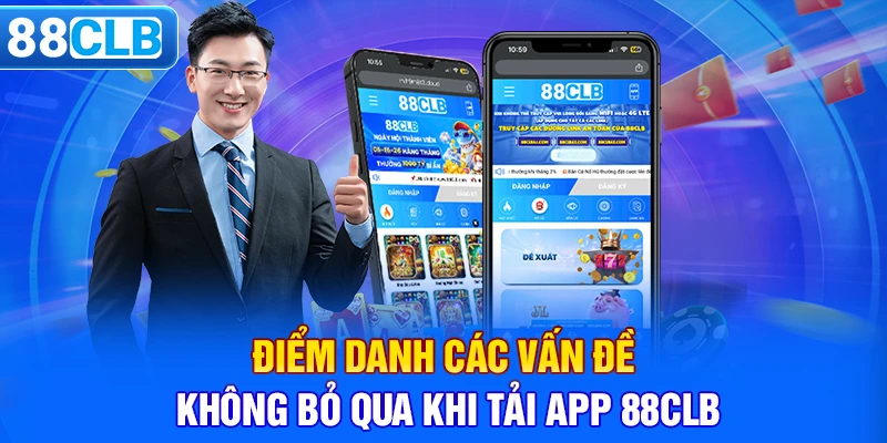 Điểm danh các vấn đề không bỏ qua khi tải app 88CLB