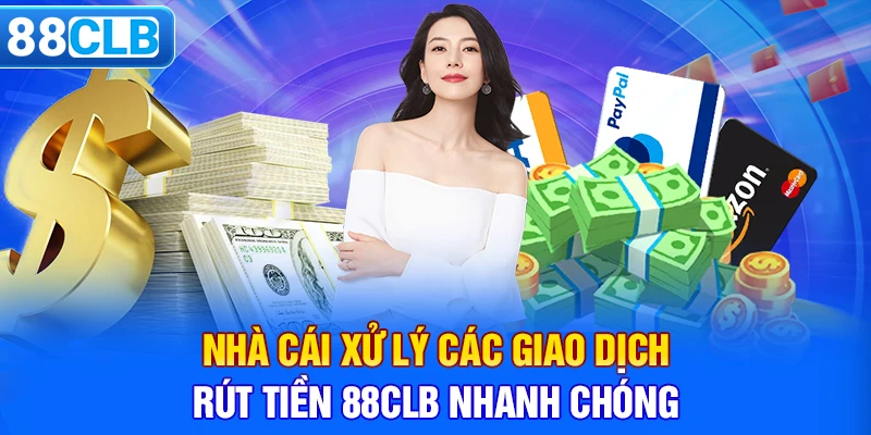 Nhà cái xử lý các giao dịch rút tiền 88CLB nhanh chóng