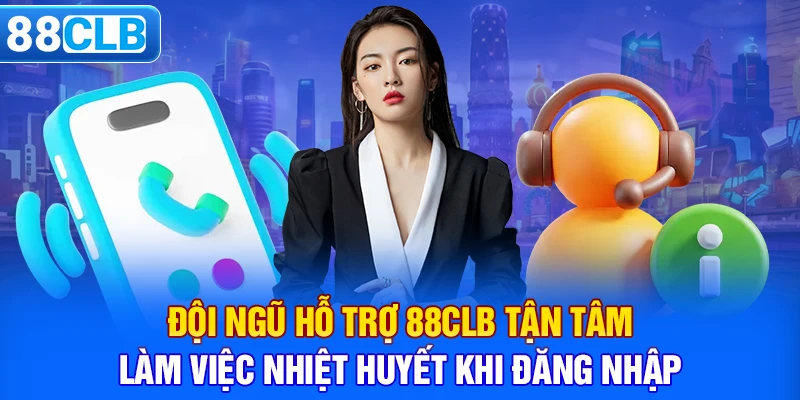 Đội ngũ hỗ trợ 88CLB tận tâm, làm việc nhiệt huyết khi đăng nhập