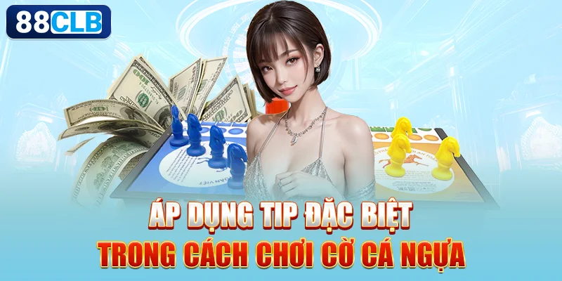 Áp dụng tip đặc biệt trong cách chơi cờ Cá Ngựa