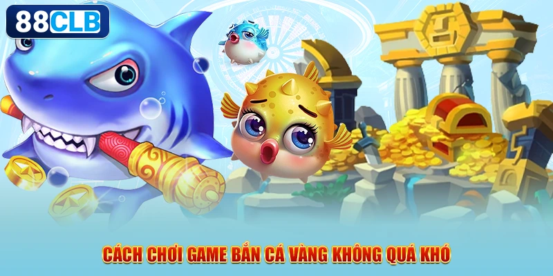 Cách chơi game bắn cá vàng không quá khó