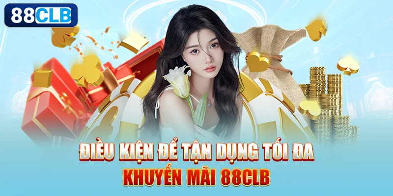 Điều kiện để tận dụng tối đa khuyến mãi 88CLB