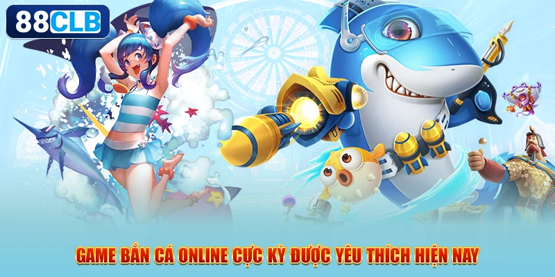 Game bắn cá online cực kỳ được yêu thích hiện nay