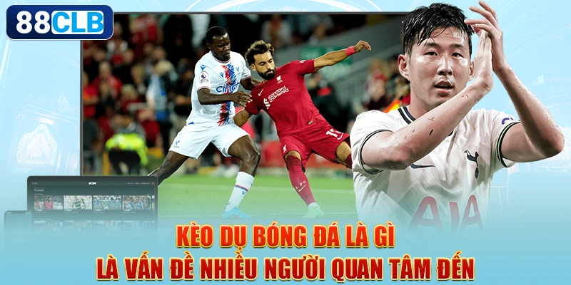 Kèo Dụ Bóng Đá Là Gì? Người Mới Nắm Ngay Cách Nhận Biết Đơn Giản Nhất 1 Kèo dụ bóng đá là gì là vấn đề nhiều người quan tâm đến