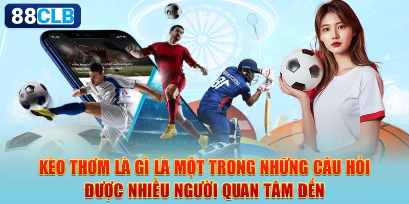 Kèo Thơm Là Gì? Hướng Dẫn Người Mới Cách Nhận Biết Đơn Giản Nhất 1 Kèo thơm là gì là một trong những câu hỏi được nhiều người quan tâm đến