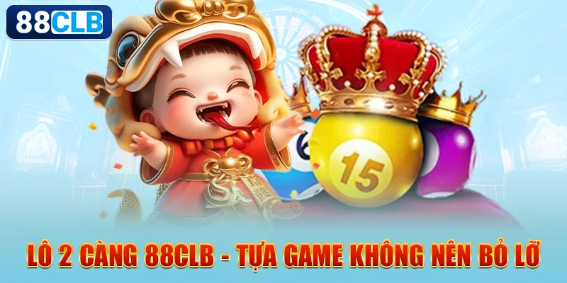 Lô 2 càng 88CLB - tựa game không nên bỏ lỡ