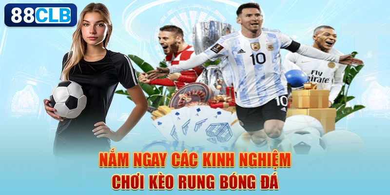 Kèo Rung Bóng Đá Là Gì? Tất Tần Tật Thông Tin Dành Cho Tấm Chiếu Mới 3 Nắm ngay các kinh nghiệm chơi kèo rung bóng đá