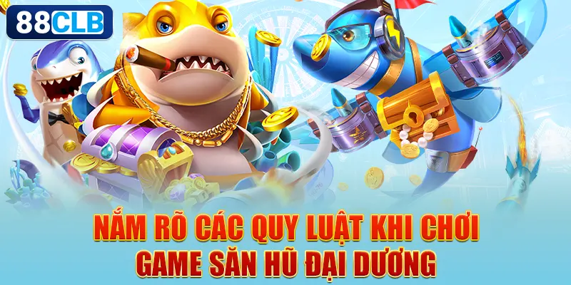 Nắm rõ các quy luật khi chơi game Săn Hũ Đại Dương