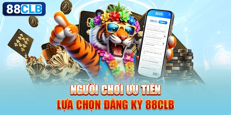 Người chơi ưu tiên lựa chọn đăng ký 88CLB