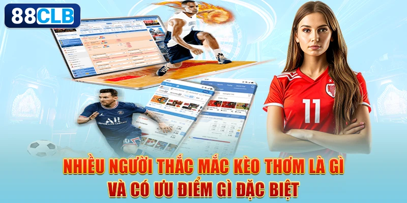 Kèo Thơm Là Gì? Hướng Dẫn Người Mới Cách Nhận Biết Đơn Giản Nhất 2 Nhiều người thắc mắc kèo thơm là gì và có ưu điểm gì đặc biệt