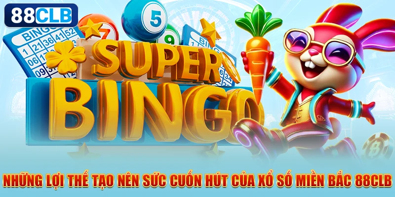 Những lợi thế tạo nên sức cuốn hút của xổ số miền Bắc 88CLB