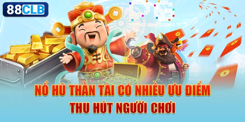 Nổ hũ thần tài có nhiều ưu điểm thu hút người chơi