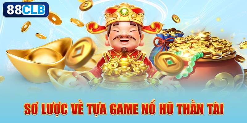 Sơ lược về tựa game nổ hũ Thần Tài