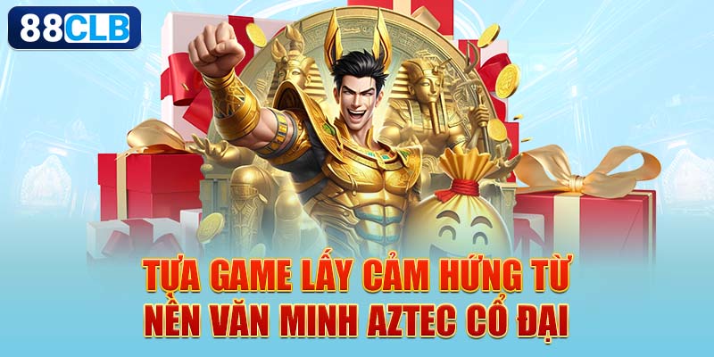 Tựa game lấy cảm hứng từ nền văn minh Aztec cổ đại